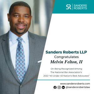 Sanders Roberts LLP Partner, Melvin Felton, II, Recognized Among the National Bar Association’s 2022 “40 Under 40 Nation’s Best Advocates” Award Recipients