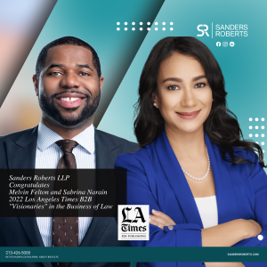 Sanders Roberts LLP Partners, Melvin Felton II and Sabrina C. Narain, Recognized as 2022 “Legal Visionaries” in the LA Times B2B Business of Law Magazine