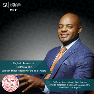 Sanders Roberts LLP Partner Reginald Roberts, Jr. to be honored with the Loren D. Miller ‘Attorney of the Year’ Award at the California Association of Black Lawyers Annual Conference