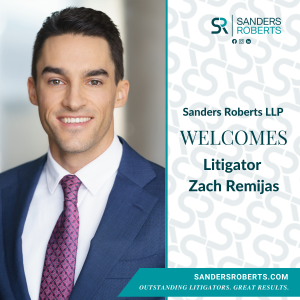 SANDERS ROBERTS LLP WELCOMES ATTORNEY ZACH REMIJAS TO THE FIRM