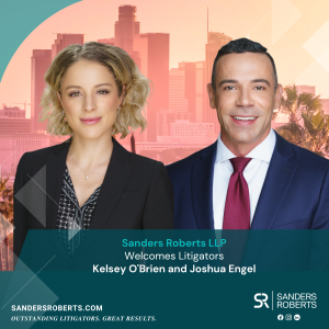 Sanders Roberts LLP is pleased to announce that attorneys Joshua Engel and Kelsey O’Brien have joined the firm in the Los Angeles office.